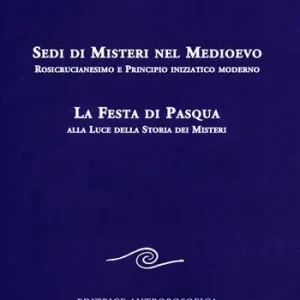 Sedi di misteri nel Medioevo. Rosicrucianesimo e principio iniziatico moderno. La festa di Pasqua alla luce della storia dei misteri Esclusivo