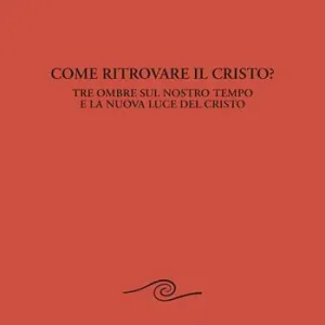 Come ritrovare il Cristo? Tre ombre sul nostro tempo e la nuova luce del Cristo Offerta