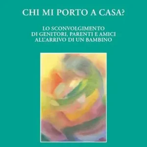 Chi mi porto a casa? Lo sconvolgimento di genitori, parenti ed amici all‘arrivo di un bambino Non Perdere