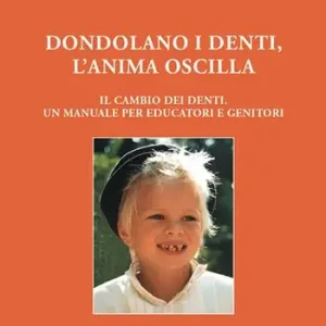 Bestseller Dondolano i denti, l‘anima oscilla. Il cambio dei denti. Un manuale per educatori e genitori