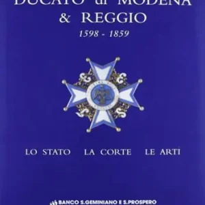 Ducato di Modena e Reggio (1598-1859). Lo Stato, la corte, le arti Prezzo Conveniente