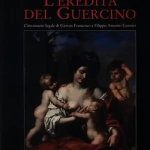 Pagamento Sicuro L‘eredità del Guercino. L‘inventario legale di Giovan Francesco e Filippo Antonio Gennari. Ediz. illustrata