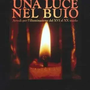 Di Tendenza Una luce nel buio. Arredi per l‘illuminazione dal XVI al XX secolo. Ediz. illustrata