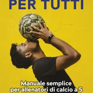 Prezzo Di Fabbrica Calcetto per tutti. Manuale semplice per allenatori di calcio a 5