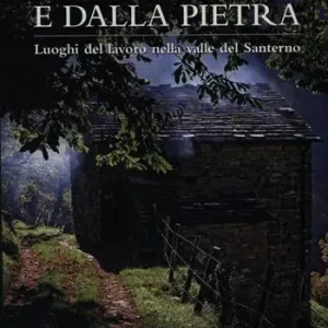 A Buon Prezzo Dal bosco e dalla pietra. Luoghi del lavoro nella valle del Ssanterno. Ediz. illustrata
