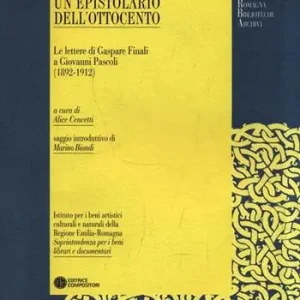 Un epistolario dell‘Ottocento. Le lettere di Gaspare Finali a Giovanni Pascoli (1892-1912) Offerta Lampo