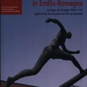 Scelto Dai Clienti Percento per l‘arte in Emilia-Romagna. La legge del 29 luglio 1949 n. 717 applicazioni ed evoluzioni del 2 per cento sul territorio