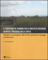 Il territorio di pianura della diocesi di Bologna. Identità e presenza della Chiesa. Urbanistica, socio-demografia, edifici di culto e pastorale di un paesaggio.... Ediz. illustrata Promozione