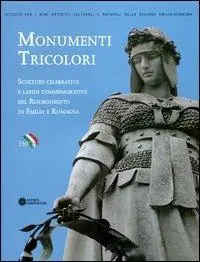 Monumenti tricolori. Sculture celebrative e lapidi commemorative del Risorgimento in Emilia Romagna. Ediz. illustrata Compra Oggi Stesso
