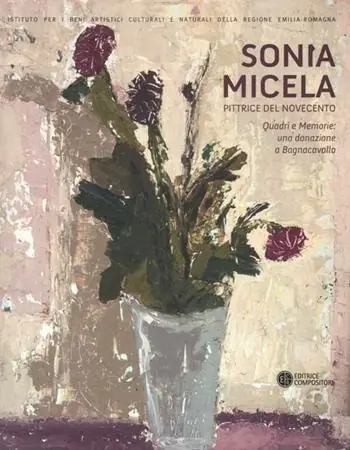 Ultime Pezzi Sonia Micela pittrice nel Novecento. Quadri e memorie una donazione aBagnacavallo. Catalogo della mostra (Bagnacavallo, 22 settembre-25 novembre 2012). Ediz. illustrata