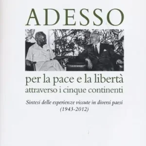 Adesso per la pace e la libertà attraverso i cinque continenti. Sintesi delle esperienza vissute in diversi paesi (1943-2012) Professionale