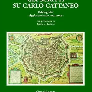 Gli scritti su Carlo Cattaneo. Bibliografia 1836-2001-Gli scritti su Carlo Cattaneo. Bibliografia 2011-2005-Carlo Cattaneo (1801-1869) un italiano svizzero Offerta Speciale