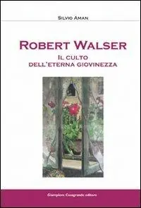 Robert Walser. Il culto dell‘eterna giovinezza Solo Oggi