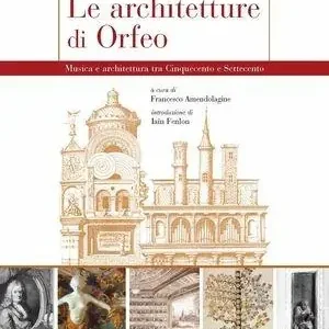 Nuovo Arrivo Le architetture di Orfeo. Musica e architettura tra Cinquecento e Settecento