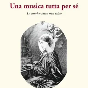 Vendita Finale Una musica tutta per sé. La musica sacra non esiste