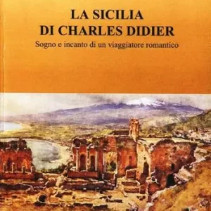 Di Tendenza La Sicilia di Charles Didier. Sogno e incanto di un viaggiatore romantico