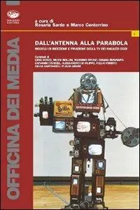 Dall‘antenna alla parabola. Modelli di ricezione e fruizione della TV dei ragazzi oggi Prezzo Ridotto