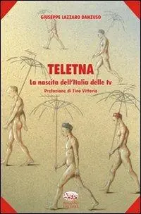 Non Perdere Teletna. La nascita dell‘Italia delle tv
