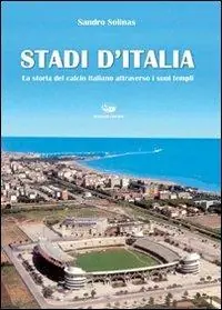 Saldi Stadi d‘Italia. La storia del calcio italiano attraverso i suoi templi. Ediz. illustrata