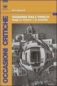 Sguardi dall‘opaco. Saggi su Calvino e la visibilità Compra Oggi Stesso