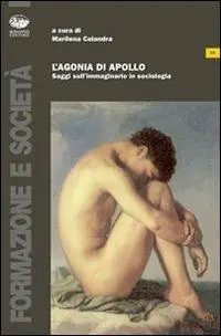 Nuova Collezione L‘agonia di Apollo. Saggi sull‘immaginario in sociologia