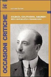 Occasione Imperdibile Silenzi, solitudini, segreti. Altre metamorfosi dannunziane