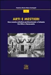 Super Prezzo Arti e mestieri. Una scuola artistico-professionale a Catania fra Otto e Novecento