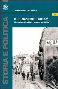 Operazione Husky. Storia e cronaca dello sbarco in Sicilia Nuova Collezione