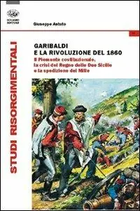 Garibaldi e la rivoluzione del 1860. Il Piemonte costituzionale, la crisi del Regno delle Due Sicilie e la spedizione dei Mille Subito Disponibile