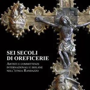 Sconto Sei secoli di oreficerie. Artisti e committente internazionali e isolane nell‘etnea Randazzo