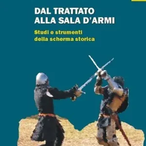 Dal trattato alla sala d‘armi. Studi e strumenti della scherma storica Ordina Subito
