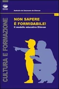Non sapere è formidabile! Il modello educativo Etievan Offerta Limitata