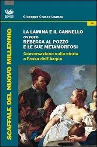 La lamina e il cannello ovvero Rebecca al pozzo e le sue metamorfosi. Conversazioni sulla storia a Fossa dell‘Acqua Prezzo Di Fabbrica