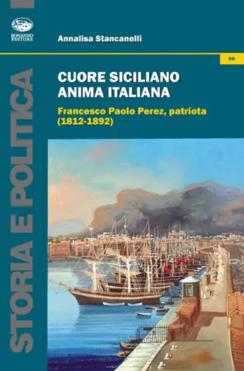 Affare Cuore siciliano anima italiana. Francesco Paolo Perez, patriota (1812-1892)