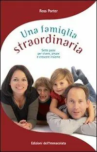 Esclusivo Una famiglia straordinaria. Sette passi per vivere, amare e crescere insieme