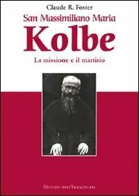 Offerta Speciale San Massimiliano Maria Kolbe. La missione e il martirio