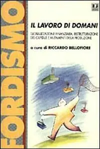 Il lavoro di domani. Globalizzazione finanziaria, ristrutturazione del capitale e mutamenti della produzione. Atti del Convegno (Bergamo, dicembre 1997) Ultimissimo Modello