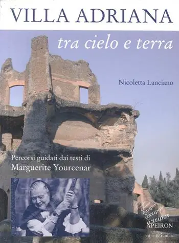 Quantità Limitata Villa Adriana tra cielo e terra. Percorsi guidati dai testi di Marguerite Yourcenar