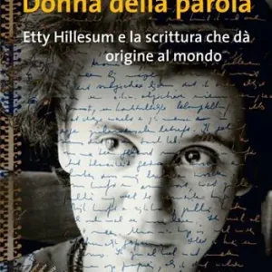 Donna della parola. Etty Hillesum e la scrittura che dà origine al mondo Vendita Finale