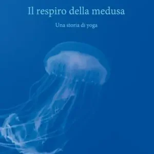 Ordina Subito Il respiro della medusa. Una storia di yoga