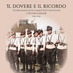 Il dovere e il ricordo. Testimonianze di ex combattenti valdostani e dei loro familiari (1940-1945) Scelto Dai Clienti