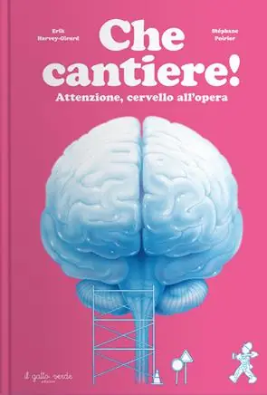 Che cantiere! Attenzione, cervello all‘opera. Ediz. a colori Reso Gratuito