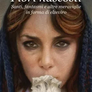 Fiori nascosti. Santi, fantasmi e altre meraviglie in forma di elzeviro Nuova Collezione