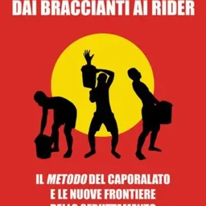Dai braccianti ai rider. Il «metodo» del caporalato e le nuove frontiere dello sfruttamento Ordina Subito
