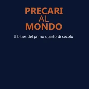 Precari al mondo. Il blues del primo quarto di secolo Compra Adesso
