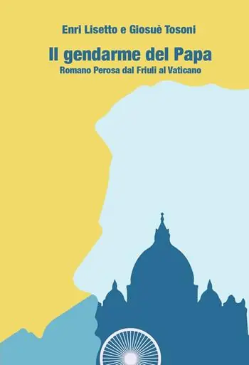 Il gendarme del papa. Romano Perosa dal Friuli al Vaticano Prezzo Scontato