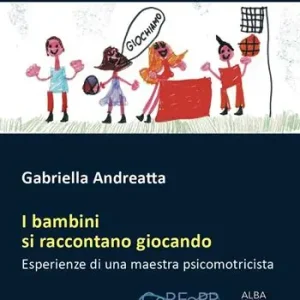 I bambini si raccontano giocando. Esperienze di una maestra psicomotricista Offerta Lampo