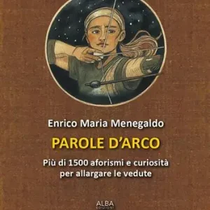 Spedito Oggi Parole d‘arco. Più di 1500 aforismi e curiosità per allargare le vedute