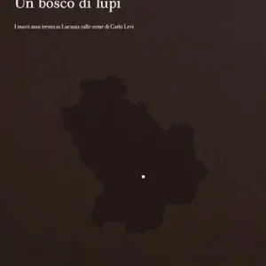 Bestseller Un bosco di lupi. I nuovi anni trenta in Lucania sulle orme di Carlo Levi