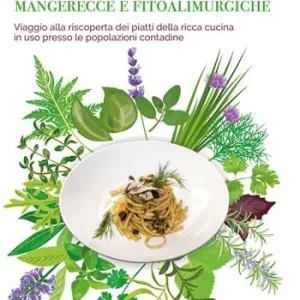 Erbe spontanee mangerecce e fitoalimurgiche. Viaggio alla riscoperta dei piatti della ricca cucina in uso presso le popolazioni contadine Popolare